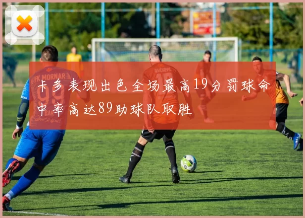 卡多表现出色全场最高19分罚球命中率高达89助球队取胜